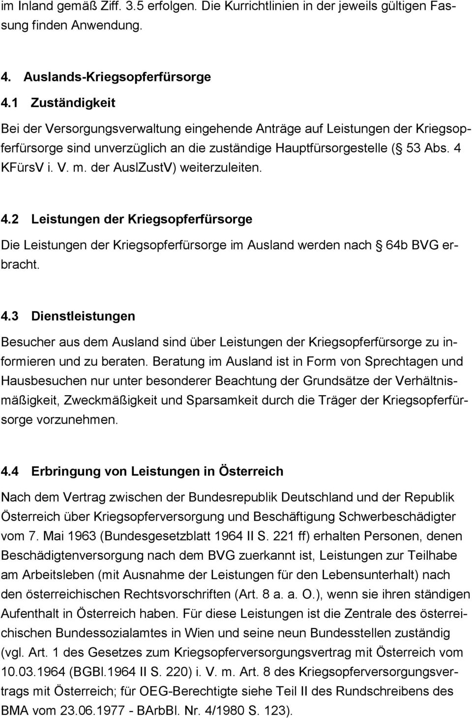 der AuslZustV) weiterzuleiten. 4.2 Leistungen der Kriegsopferfürsorge Die Leistungen der Kriegsopferfürsorge im Ausland werden nach 64b BVG erbracht. 4.3 Dienstleistungen Besucher aus dem Ausland sind über Leistungen der Kriegsopferfürsorge zu informieren und zu beraten.