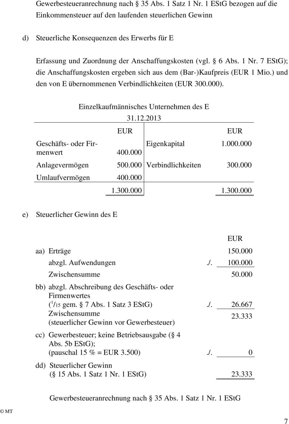 7 EStG); die Anschaffungskosten ergeben sich aus dem (Bar-)Kaufpreis ( 1 Mio.) und den von E übernommenen Verbindlichkeiten ( 300.000).