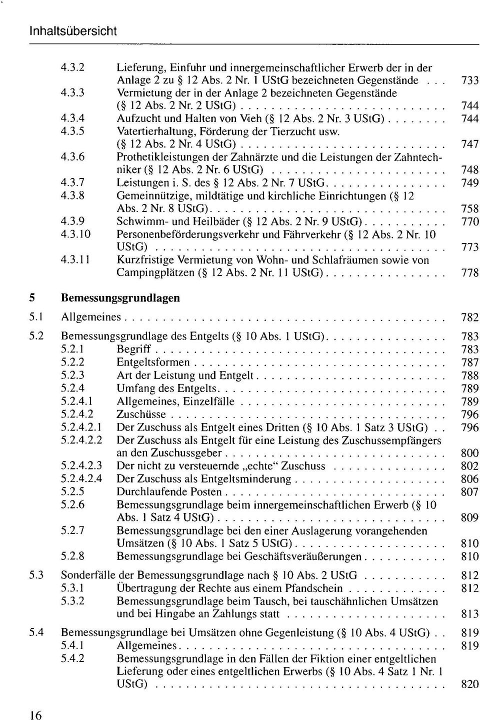 2 Nr. 6 UStG) 748 4.3.7 Leistungen i. S. des 12 Abs. 2 Nr. 7 UStG 749 4.3.8 Gemeinnützige, mildtätige und kirchliche Einrichtungen ( 12 Abs. 2 Nr. 8 UStG) 758 4.3.9 Schwimm- und Heilbäder ( 12 Abs.