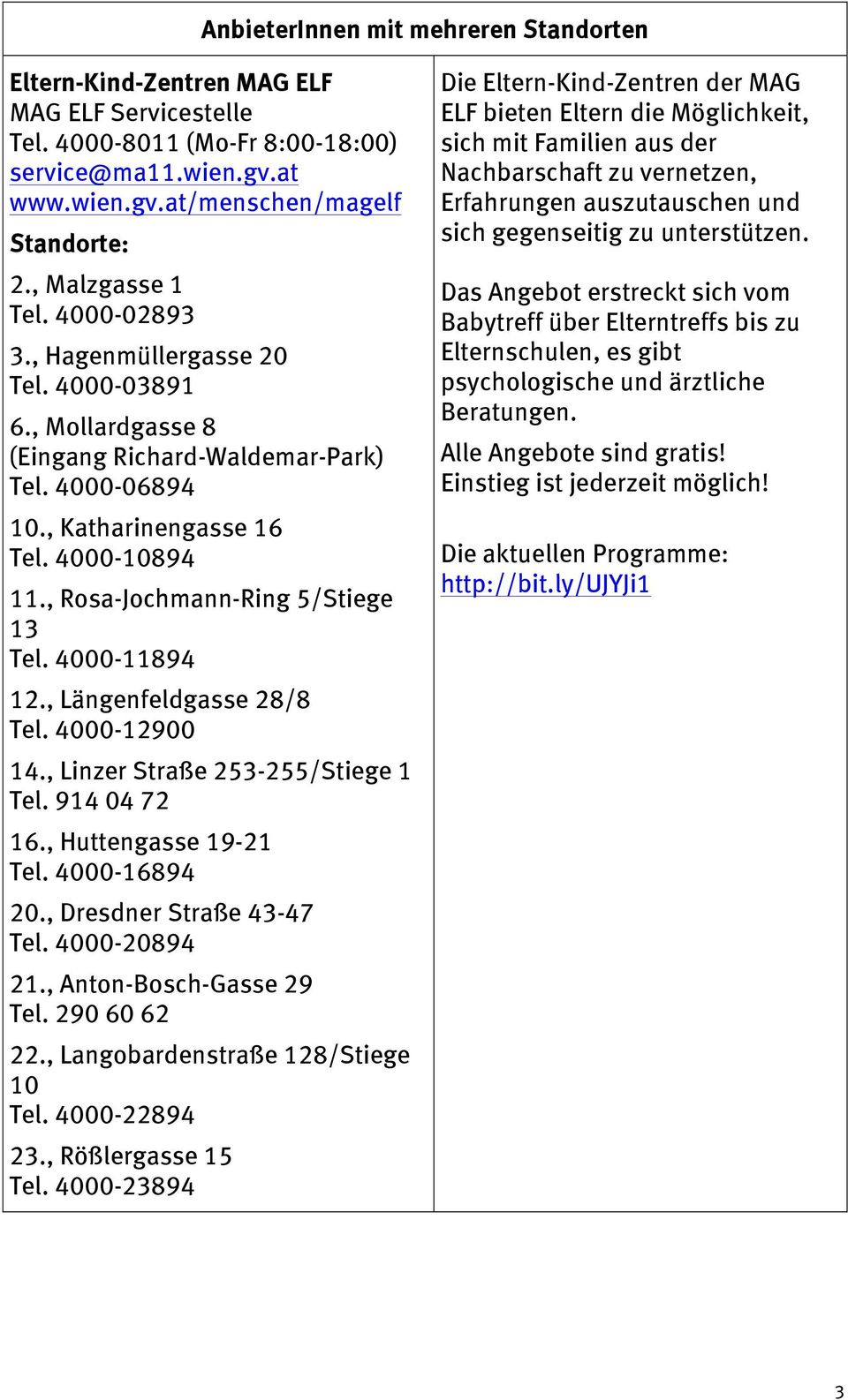 , Rosa-Jochmann-Ring 5/Stiege 13 Tel. 4000-11894 12., Längenfeldgasse 28/8 Tel. 4000-12900 14., Linzer Straße 253-255/Stiege 1 Tel. 914 04 72 16., Huttengasse 19-21 Tel. 4000-16894 20.