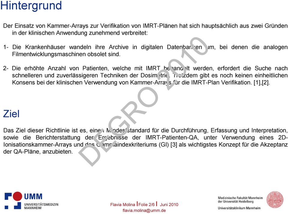 2- Die erhöhte Anzahl von Patienten, welche mit IMRT behandelt werden, erfordert die Suche nach schnelleren und zuverlässigeren Techniken der Dosimetrie.