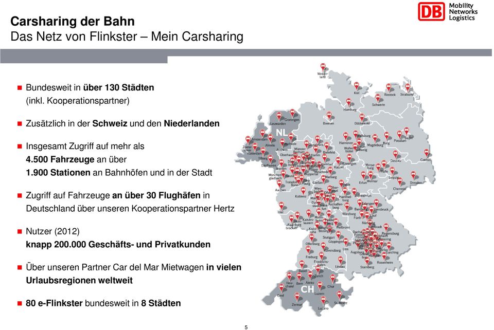 900 Stationen an Bahnhöfen und in der Stadt Zugriff auf Fahrzeuge an über 30 Flughäfen in Deutschland über unseren Kooperationspartner