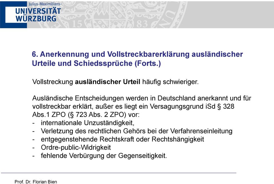 Ausländische Entscheidungen werden in Deutschland anerkannt und für vollstreckbar erklärt, außer es liegt ein Versagungsgrund isd 328