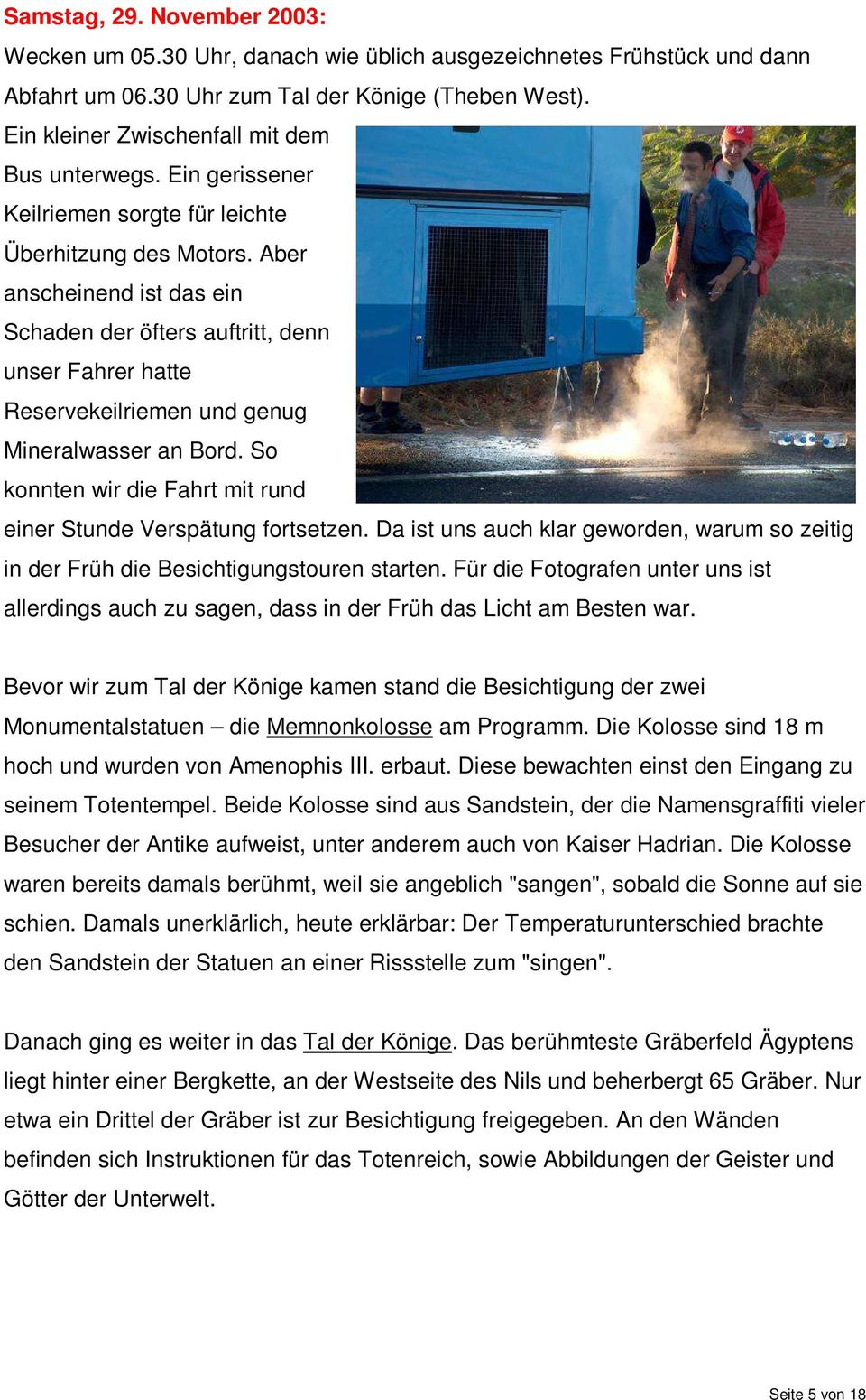 Aber anscheinend ist das ein Schaden der öfters auftritt, denn unser Fahrer hatte Reservekeilriemen und genug Mineralwasser an Bord.