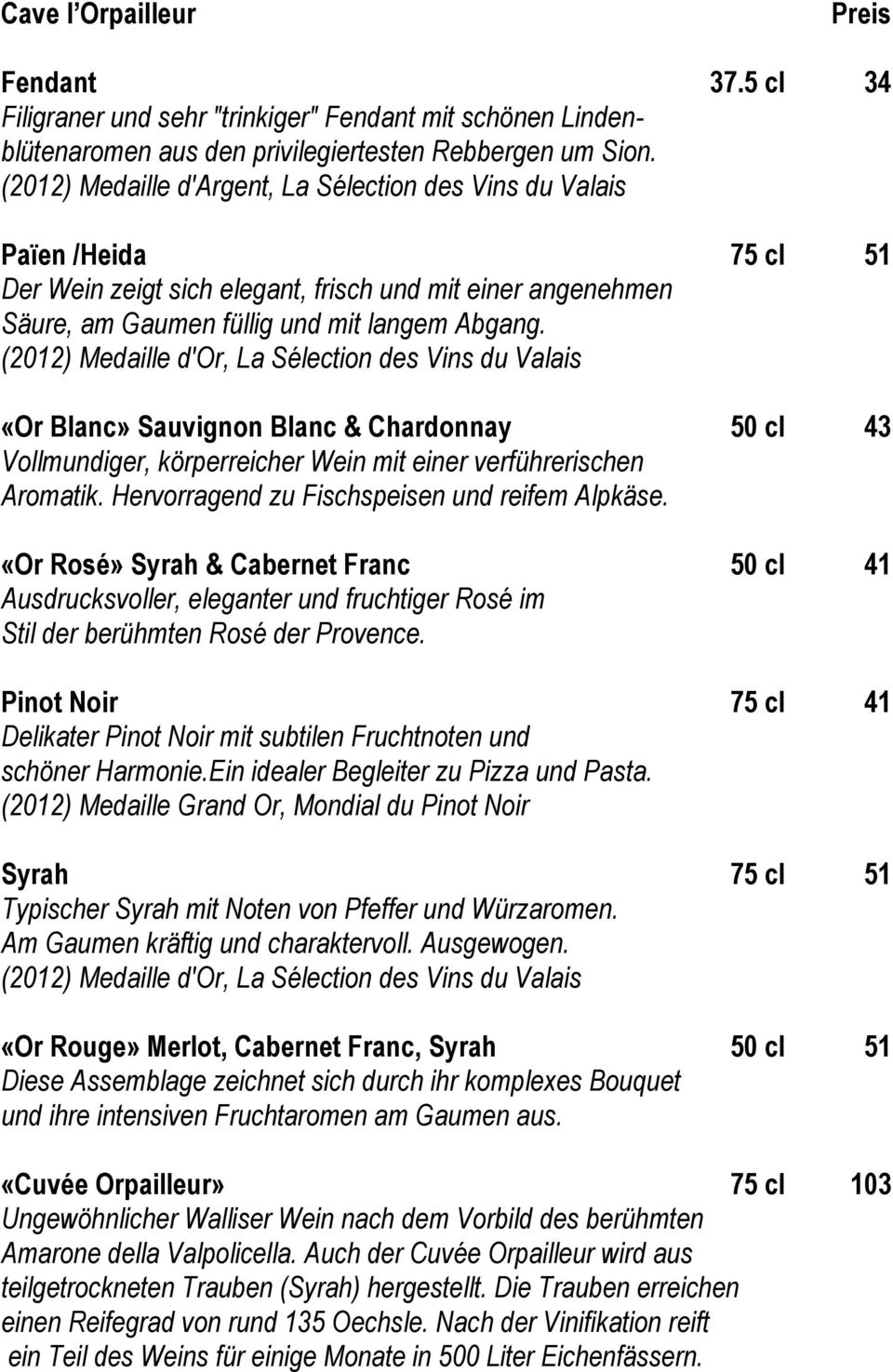 (2012) Medaille d'or, La Sélection des Vins du Valais «Or Blanc» Sauvignon Blanc & Chardonnay 50 cl 43 Vollmundiger, körperreicher Wein mit einer verführerischen Aromatik.