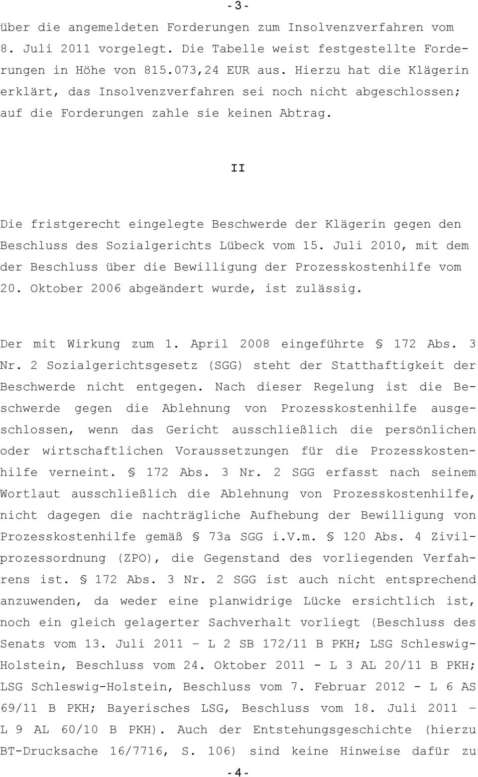 II Die fristgerecht eingelegte Beschwerde der Klägerin gegen den Beschluss des Sozialgerichts Lübeck vom 15. Juli 2010, mit dem der Beschluss über die Bewilligung der Prozesskostenhilfe vom 20.