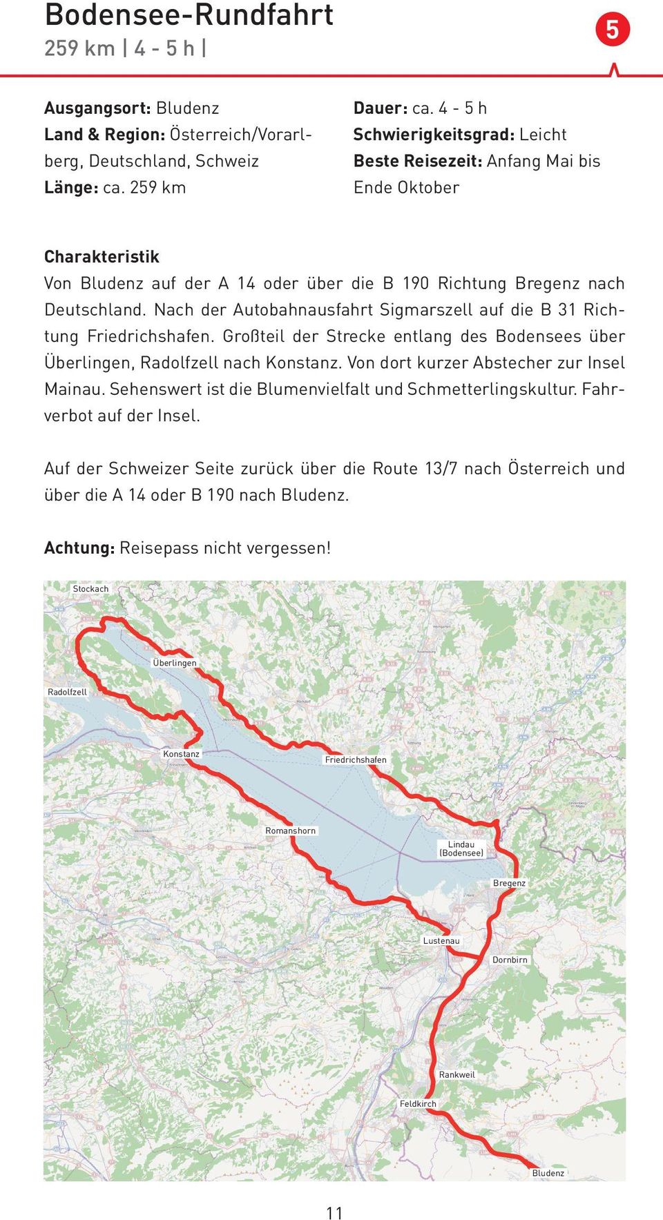Nach der Autobahnausfahrt Sigmarszell auf die B 31 Richtung Friedrichshafen. Großteil der Strecke entlang des Bodensees über Überlingen, Radolfzell nach Konstanz.
