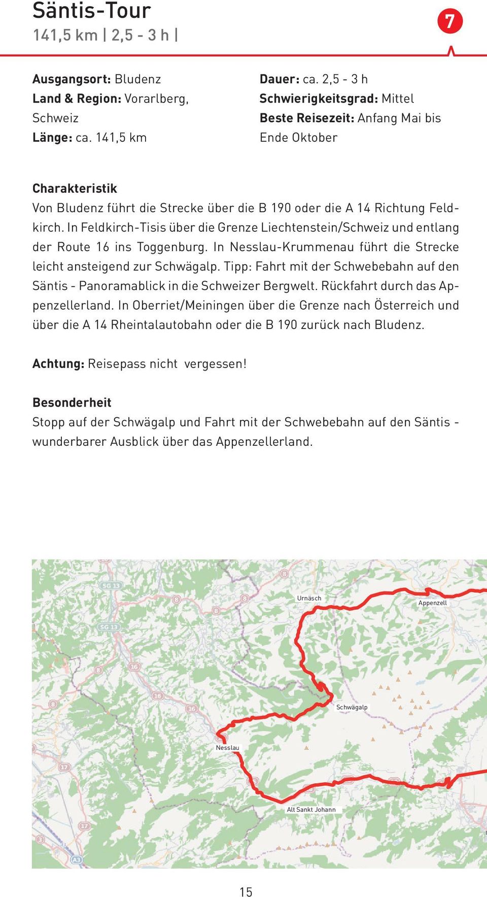 In Feldkirch-Tisis über die Grenze Liechtenstein/Schweiz und entlang der Route 16 ins Toggenburg. In Nesslau-Krummenau führt die Strecke leicht ansteigend zur Schwägalp.