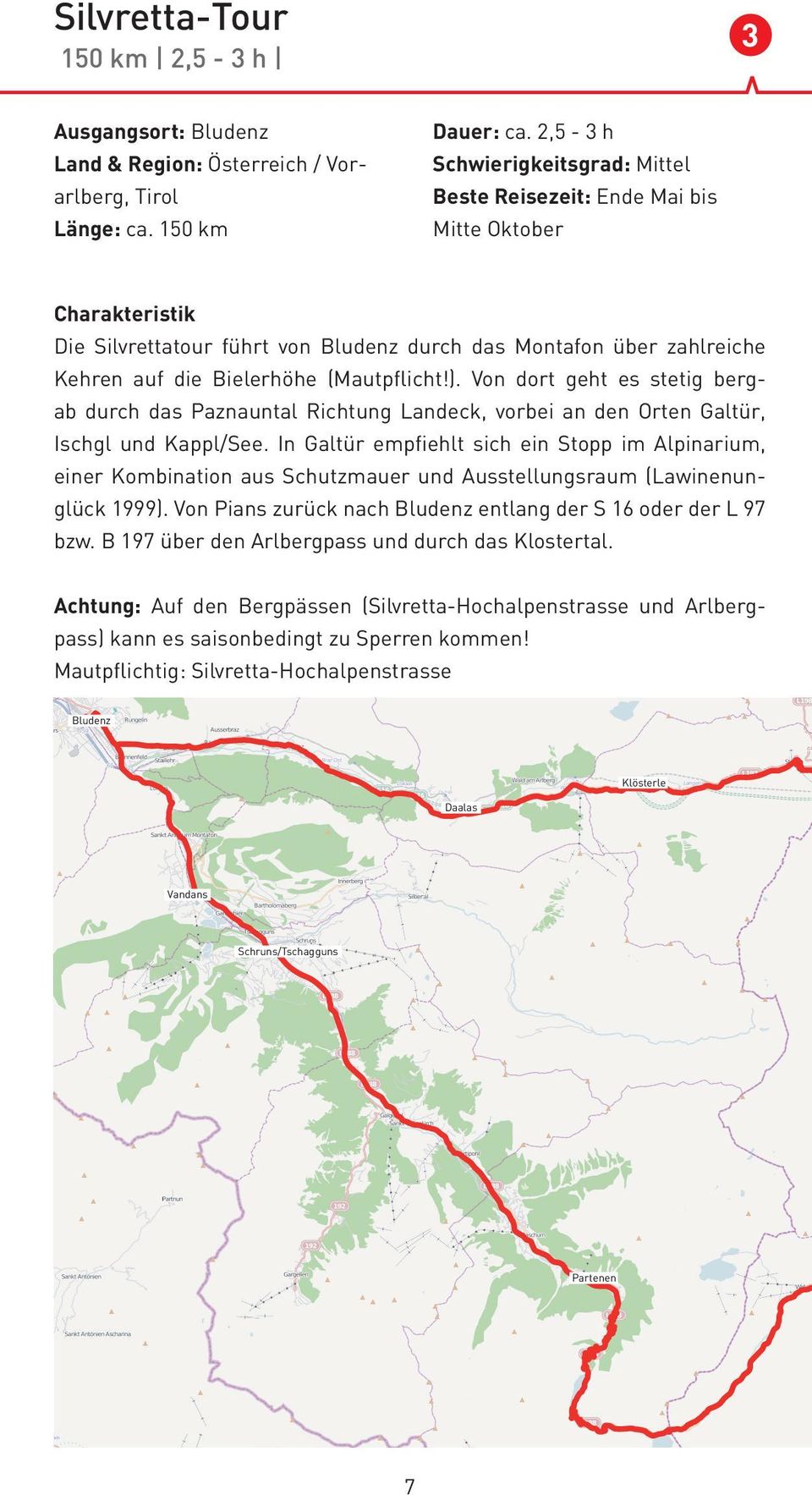 (Mautpflicht!). Von dort geht es stetig bergab durch das Paznauntal Richtung Landeck, vorbei an den Orten Galtür, Ischgl und Kappl/See.