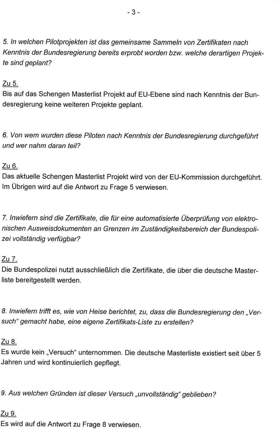 Von wem wurden diese Piloten nach Kenntnis der Bundesregierung durchgeführt und wer nahm daran teil? Zu 6. Das aktuelle Schengen Masterlist Projekt wird von der EU-Kommission durchgeführt.