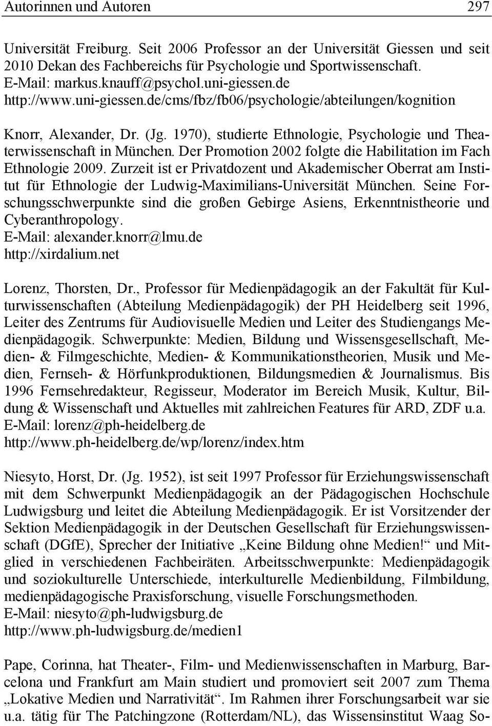1970), studierte Ethnologie, Psychologie und Theaterwissenschaft in München. Der Promotion 2002 folgte die Habilitation im Fach Ethnologie 2009.