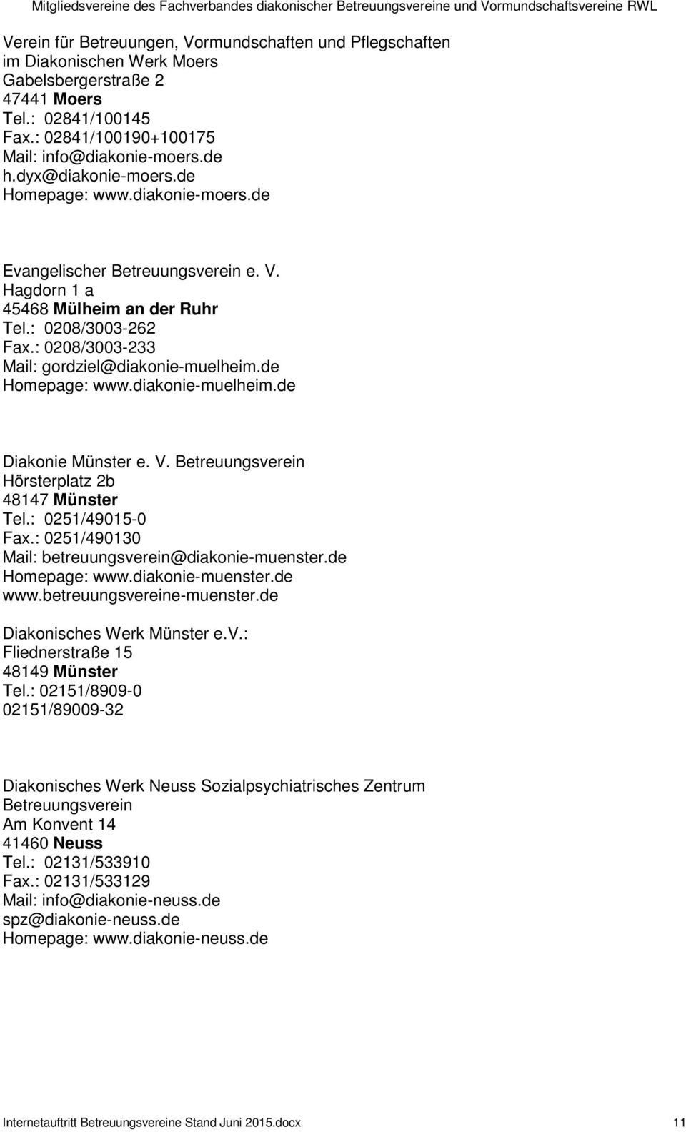 : 0208/3003-233 Mail: gordziel@diakonie-muelheim.de Homepage: www.diakonie-muelheim.de Diakonie Münster e. V. Betreuungsverein Hörsterplatz 2b 48147 Münster Tel.: 0251/49015-0 Fax.