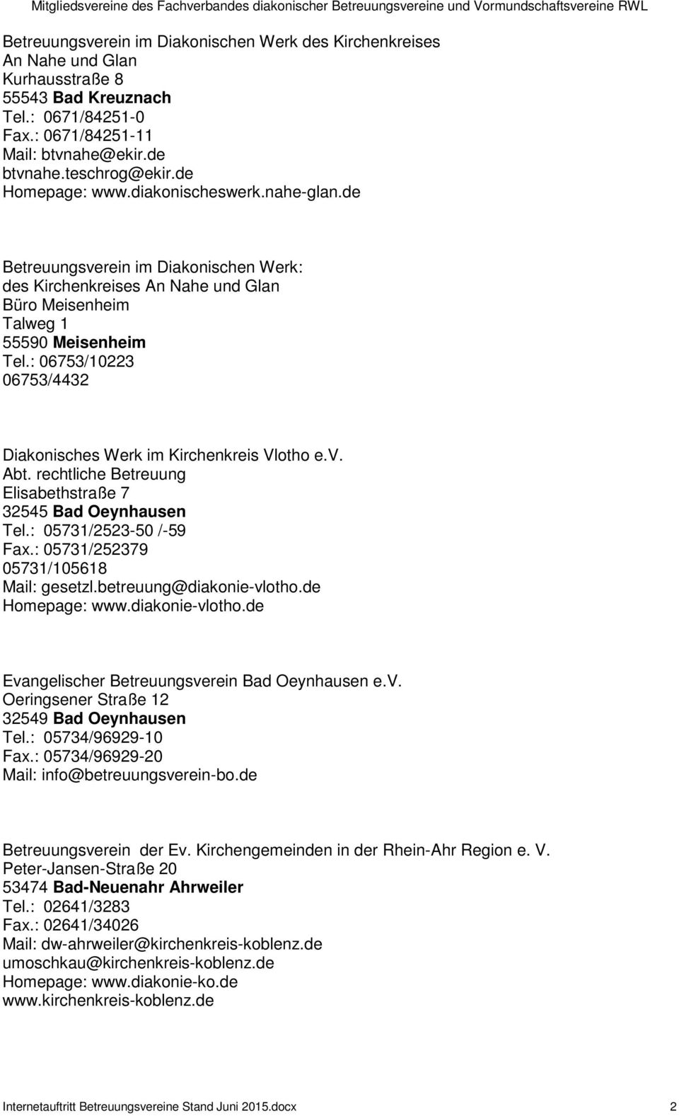 : 06753/10223 06753/4432 Diakonisches Werk im Kirchenkreis Vlotho e.v. Abt. rechtliche Betreuung Elisabethstraße 7 32545 Bad Oeynhausen Tel.: 05731/2523-50 /-59 Fax.