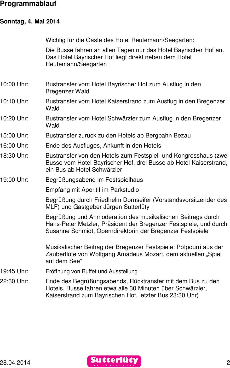 Kaiserstrand zum Ausflug in den Bregenzer Wald 10:20 Uhr: Bustransfer vom Hotel Schwärzler zum Ausflug in den Bregenzer Wald 15:00 Uhr: Bustransfer zurück zu den Hotels ab Bergbahn Bezau 16:00 Uhr: