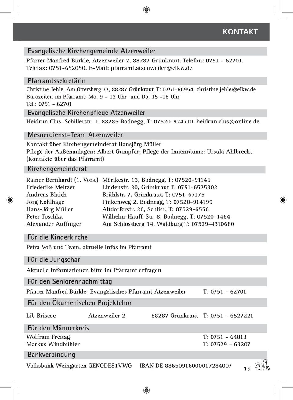 : 0751-62701 Evangelische Kirchenpflege Atzenweiler Heidrun Clus, Schillerstr. 1, 88285 Bodnegg, T: 07520-924710, heidrun.clus@online.