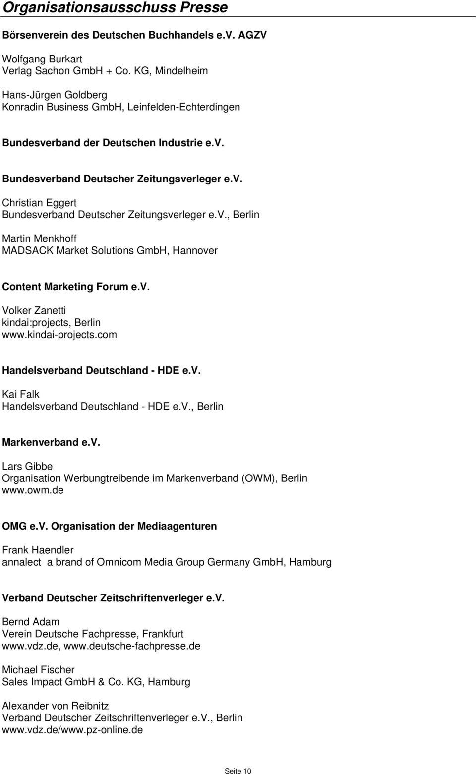 v. Volker Zanetti kindai:projects, Berlin www.kindai-projects.com Handelsverband Deutschland - HDE e.v. Kai Falk Handelsverband Deutschland - HDE e.v., Berlin Lars Gibbe Organisation Werbungtreibende im Markenverband (OWM), Berlin www.