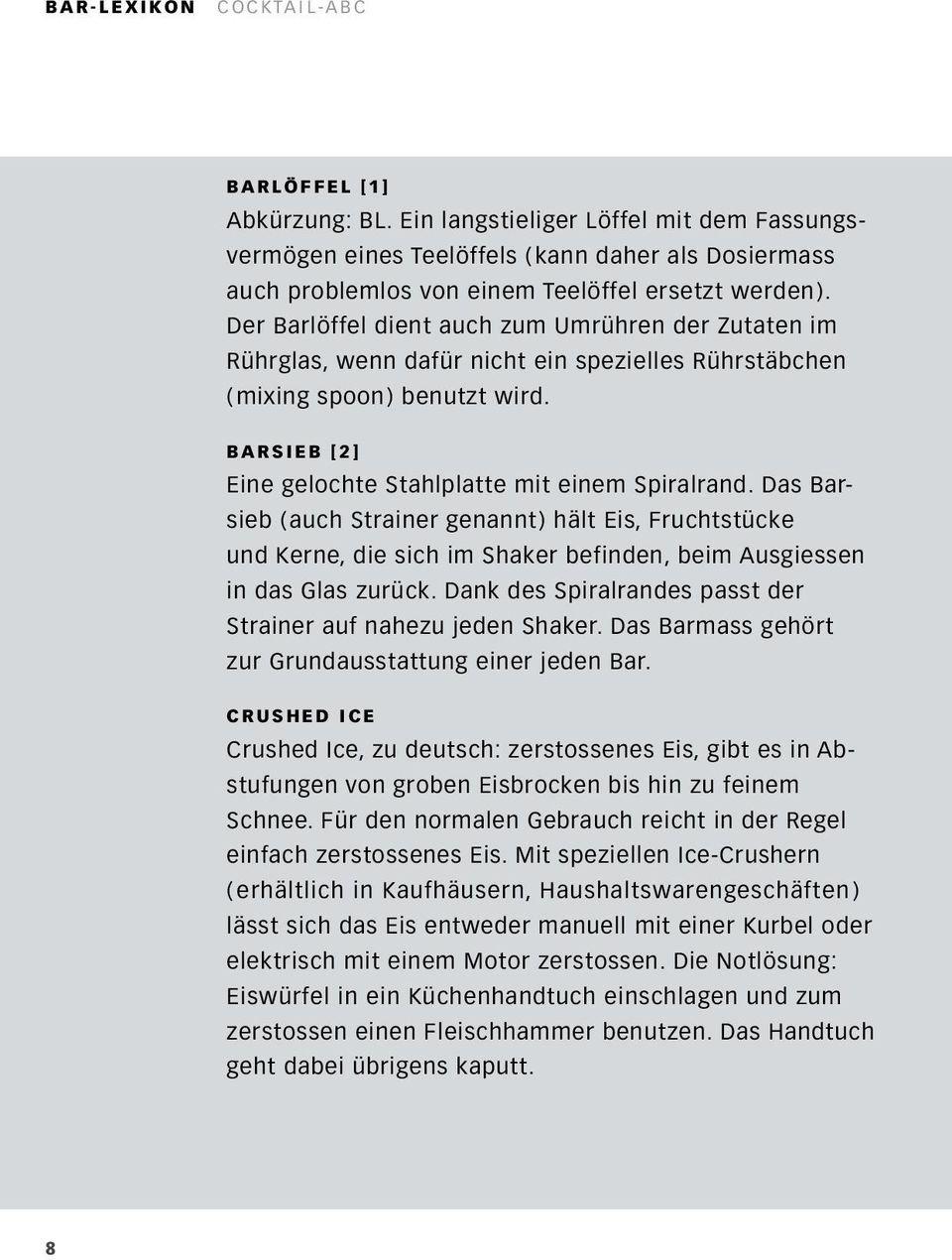 Das Barsieb (auch Strainer genannt) hält Eis, Fruchtstücke und Kerne, die sich im Shaker befinden, beim Ausgiessen in das Glas zurück. Dank des Spiralrandes passt der Strainer auf nahezu jeden Shaker.