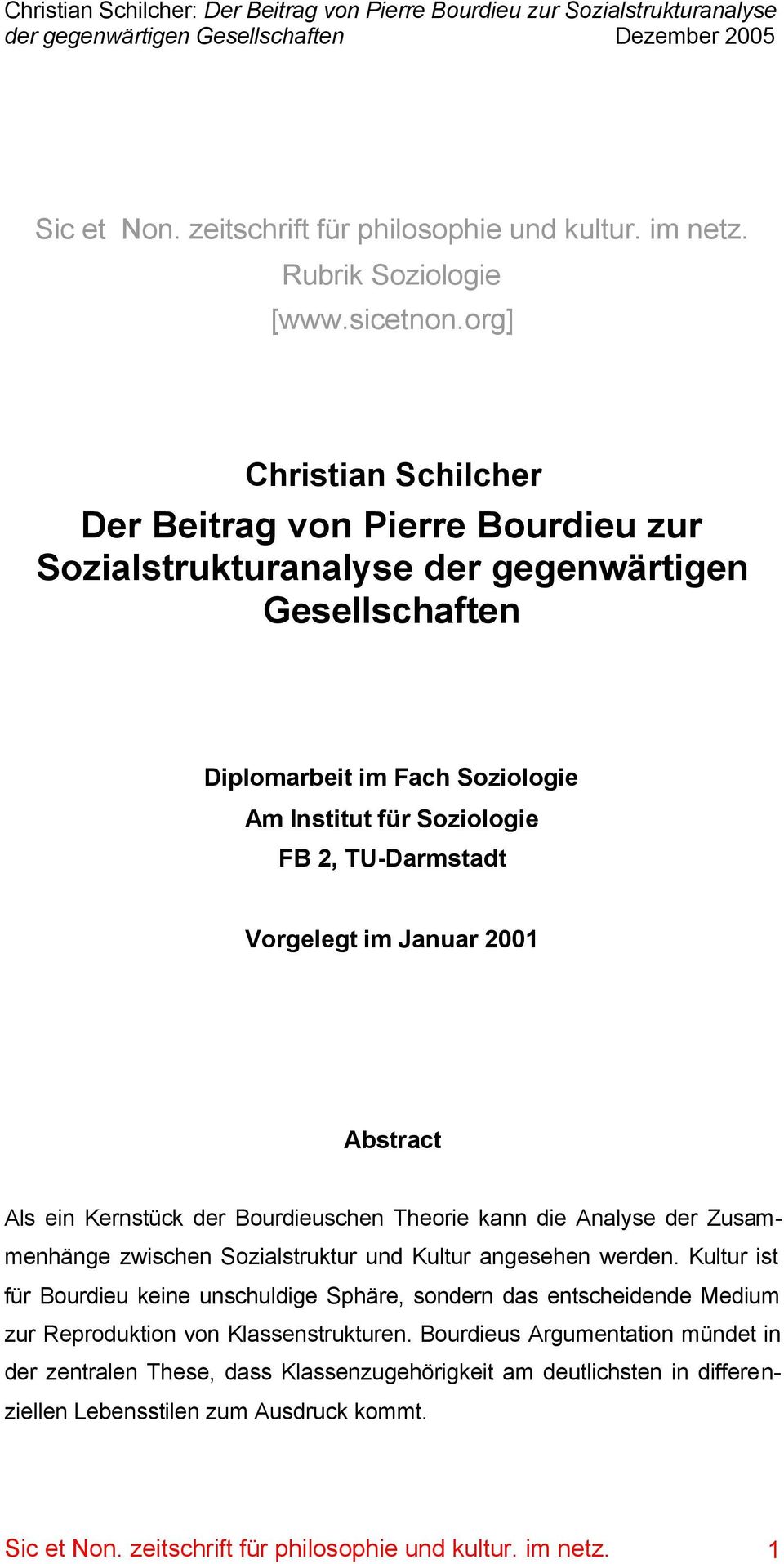 Vorgelegt im Januar 2001 Abstract Als ein Kernstück der Bourdieuschen Theorie kann die Analyse der Zusammenhänge zwischen Sozialstruktur und Kultur angesehen werden.