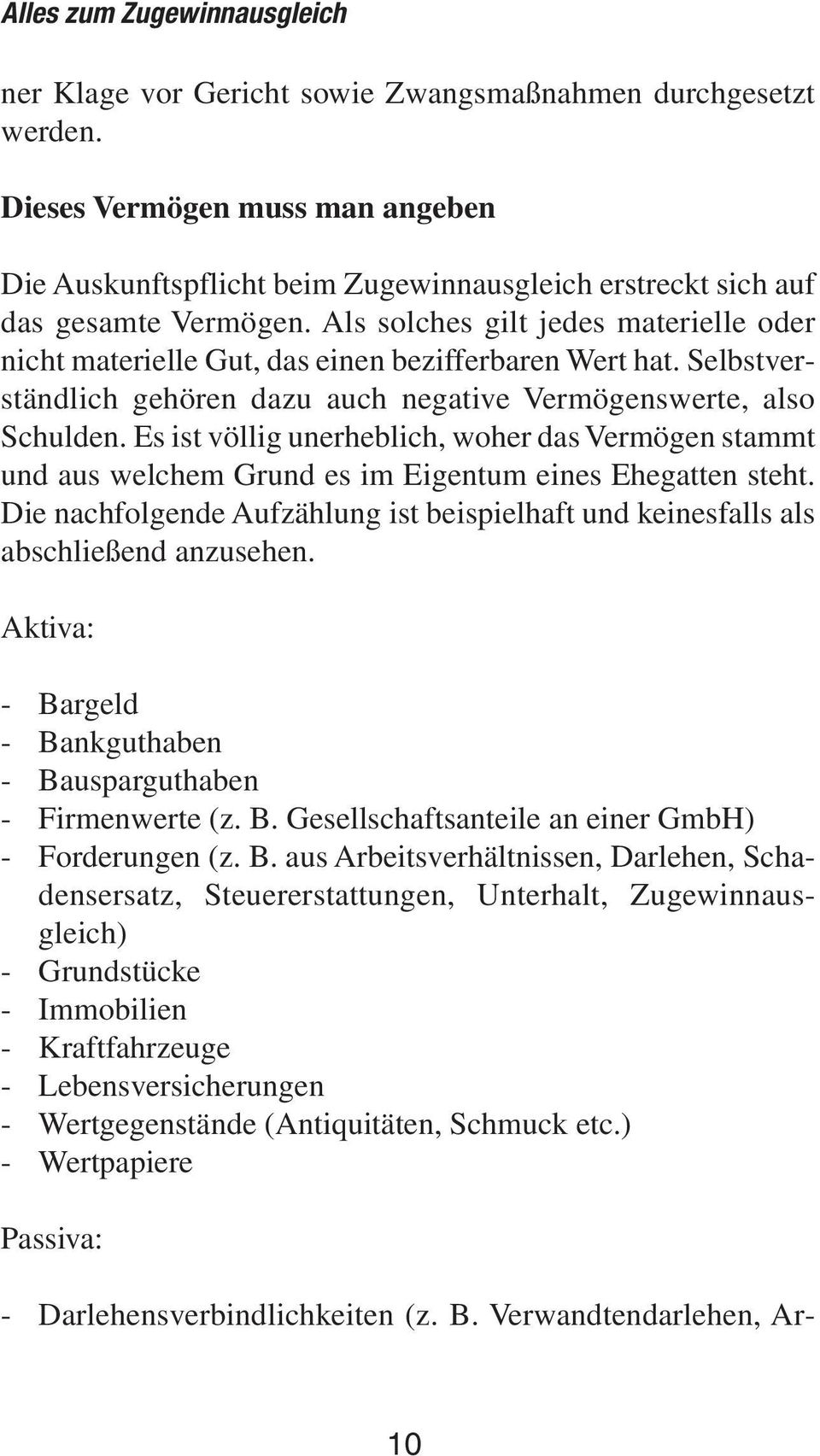 Es ist völlig unerheblich, woher das Vermögen stammt und aus welchem Grund es im Eigentum eines Ehegatten steht.