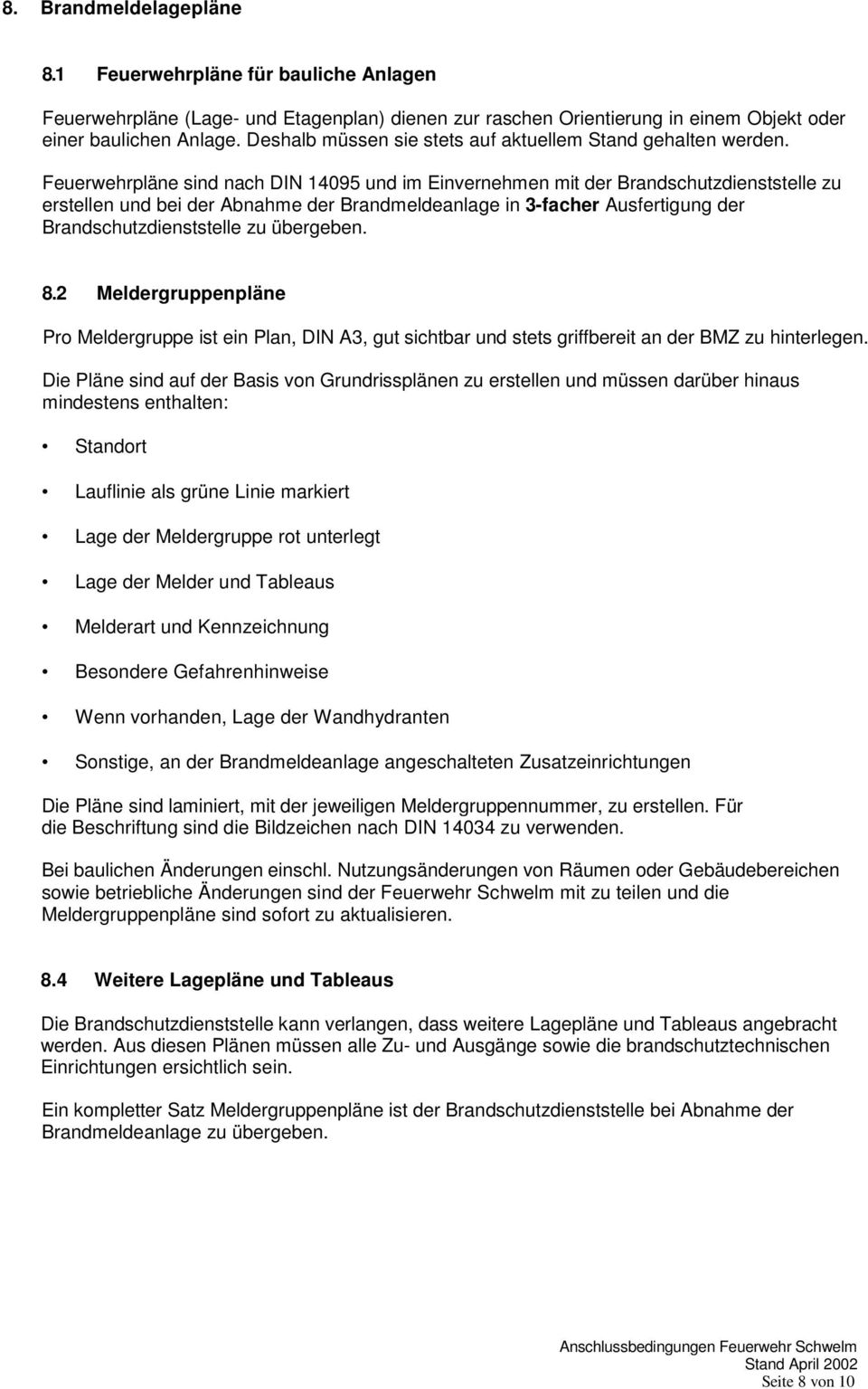 Feuerwehrpläne sind nach DIN 14095 und im Einvernehmen mit der Brandschutzdienststelle zu erstellen und bei der Abnahme der Brandmeldeanlage in 3-facher Ausfertigung der Brandschutzdienststelle zu