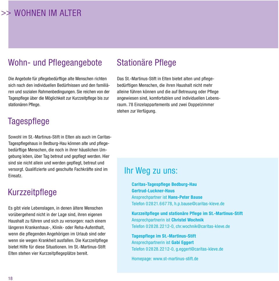 -Martinus-Stift in Elten als auch im Caritas- Tagespflegehaus in Bedburg-Hau können alte und pflege - bedürftige Menschen, die noch in ihrer häuslichen Umgebung leben, über Tag betreut und gepflegt
