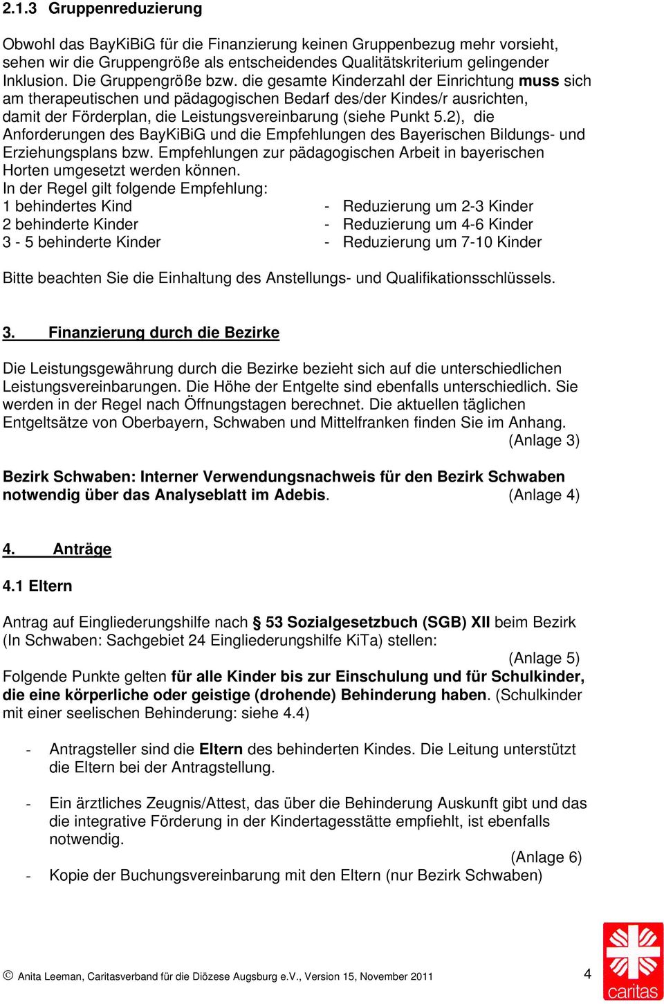 die gesamte Kinderzahl der Einrichtung muss sich am therapeutischen und pädagogischen Bedarf des/der Kindes/r ausrichten, damit der Förderplan, die Leistungsvereinbarung (siehe Punkt 5.