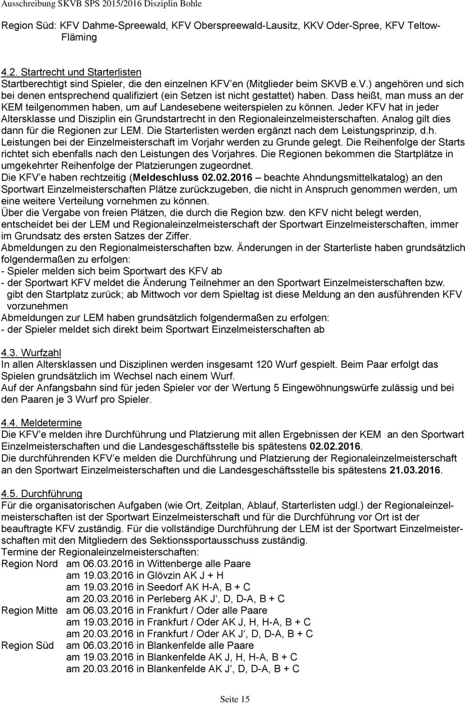 ) angehören und sich bei denen entsprechend qualifiziert (ein Setzen ist nicht gestattet) haben. Dass heißt, man muss an der KEM teilgenommen haben, um auf Landesebene weiterspielen zu können.