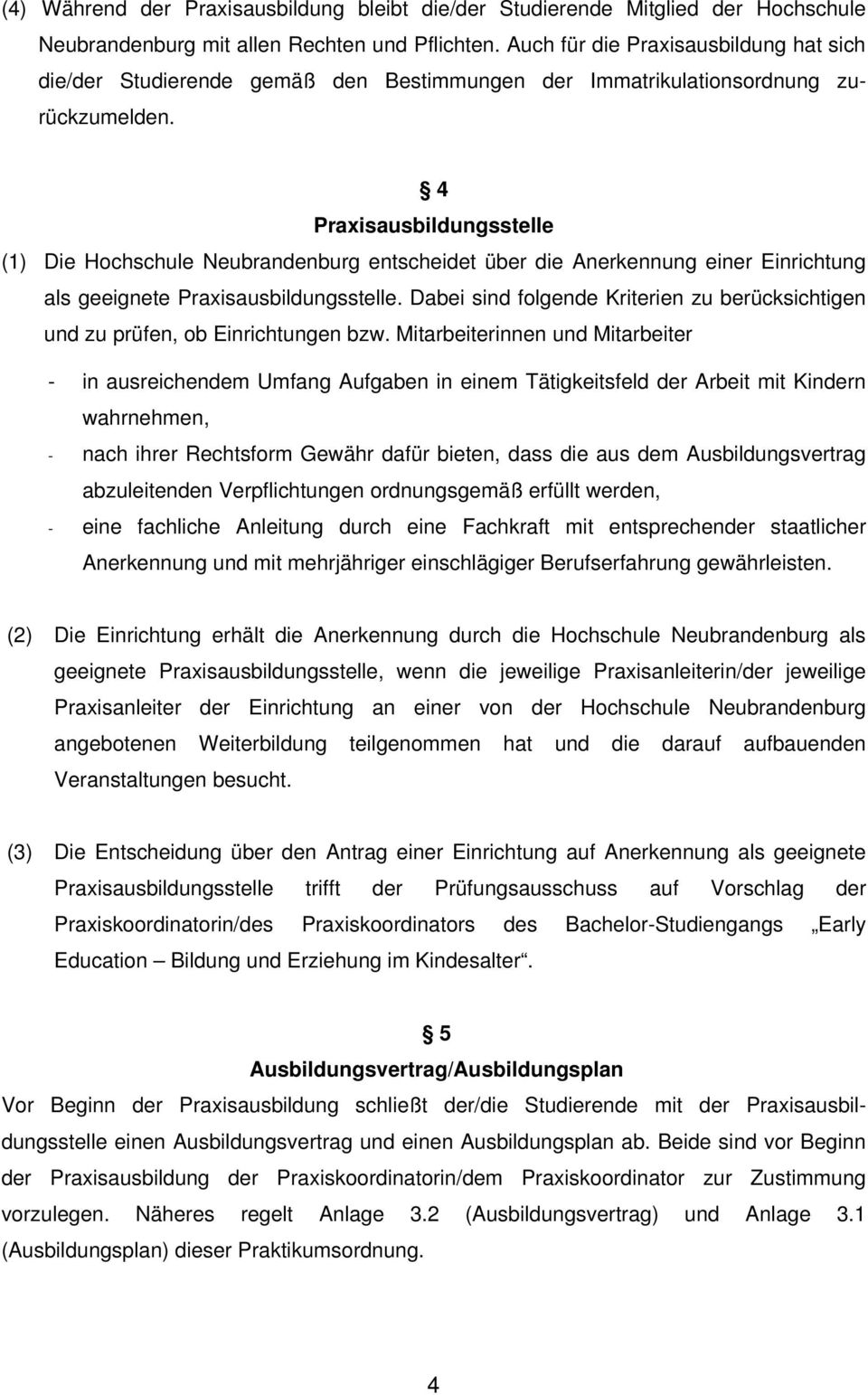 4 Praxisausbildungsstelle (1) Die Hochschule Neubrandenburg entscheidet über die Anerkennung einer Einrichtung als geeignete Praxisausbildungsstelle.
