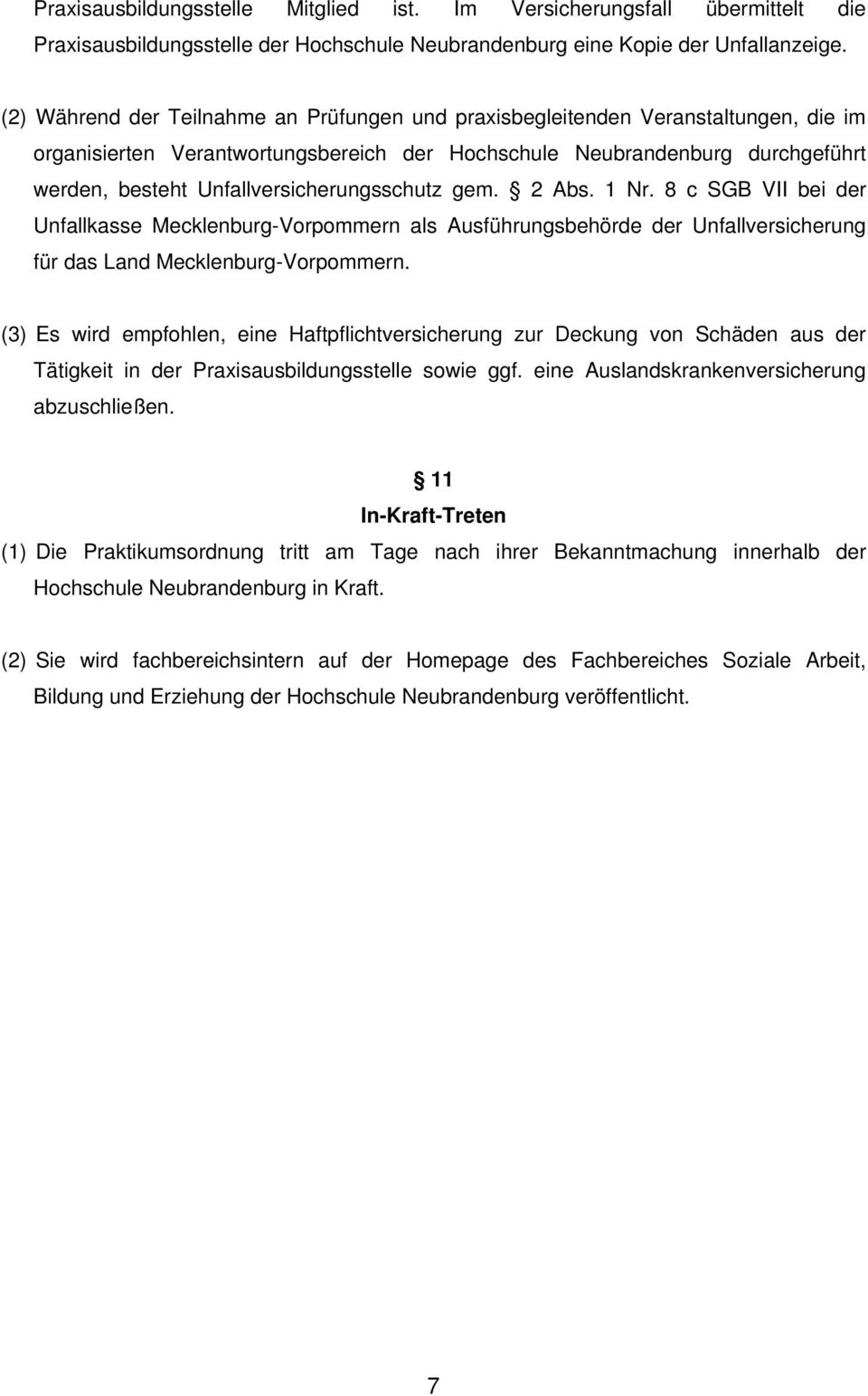 Unfallversicherungsschutz gem. 2 Abs. 1 Nr. 8 c SGB VII bei der Unfallkasse Mecklenburg-Vorpommern als Ausführungsbehörde der Unfallversicherung für das Land Mecklenburg-Vorpommern.