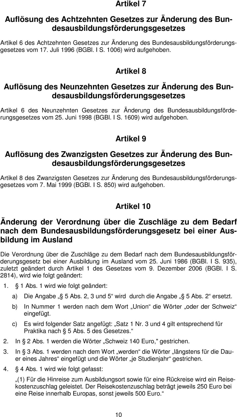 Artikel 8 Auflösung des Neunzehnten Gesetzes zur Änderung des Bundesausbildungsförderungsgesetzes Artikel 6 des Neunzehnten Gesetzes zur Änderung des Bundesausbildungsförderungsgesetzes vom 25.