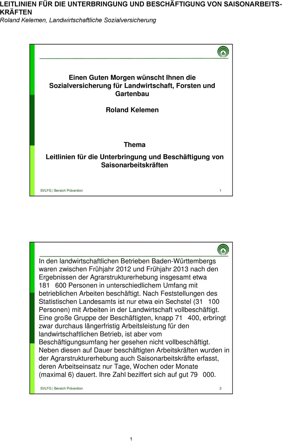 Baden-Württembergs waren zwischen Frühjahr 2012 und Frühjahr 2013 nach den Ergebnissen der Agrarstrukturerhebung insgesamt etwa 181600 Personen in unterschiedlichem Umfang mit betrieblichen Arbeiten