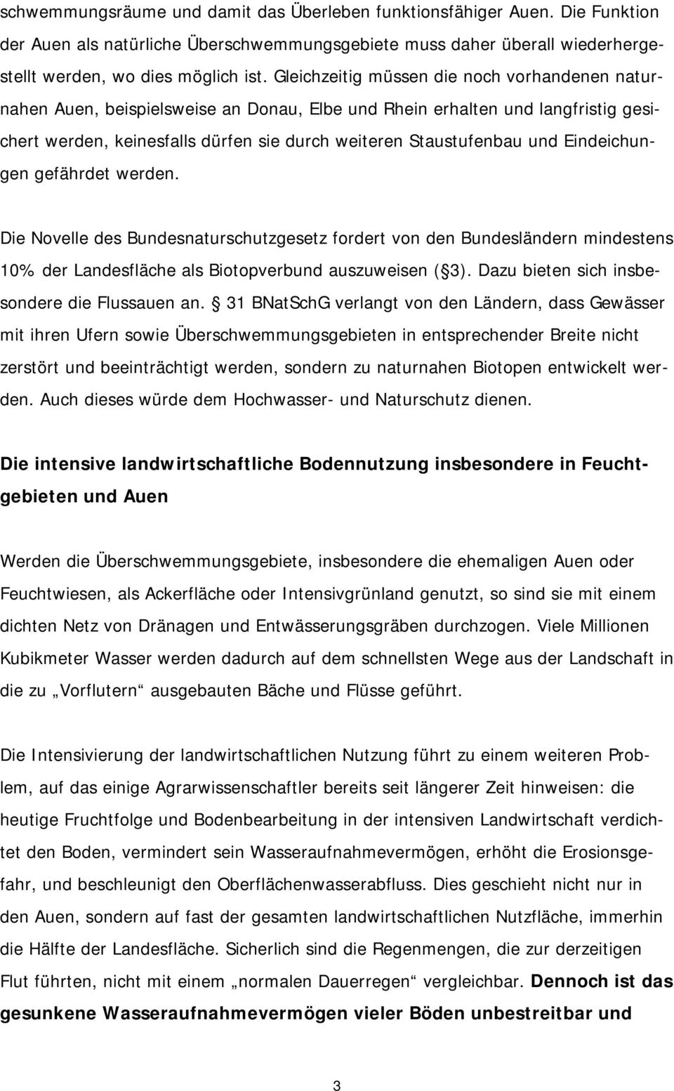 Eindeichungen gefährdet werden. Die Novelle des Bundesnaturschutzgesetz fordert von den Bundesländern mindestens 10% der Landesfläche als Biotopverbund auszuweisen ( 3).