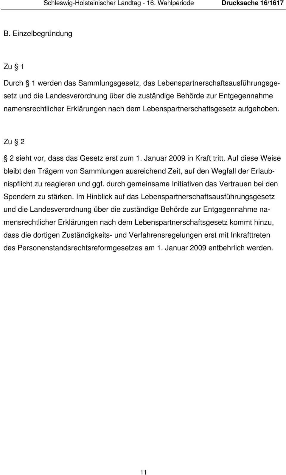 Erklärungen nach dem Lebenspartnerschaftsgesetz aufgehoben. Zu 2 2 sieht vor, dass das Gesetz erst zum 1. Januar 2009 in Kraft tritt.