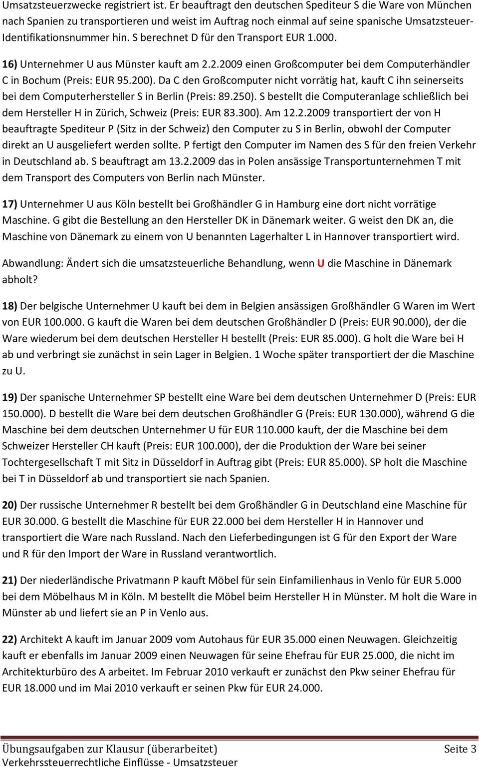 S berechnet D für den Transport EUR 1.000. 16) Unternehmer U aus Münster kauft am 2.2.2009 einen Großcomputer bei dem Computerhändler C in Bochum (Preis: EUR 95.200).