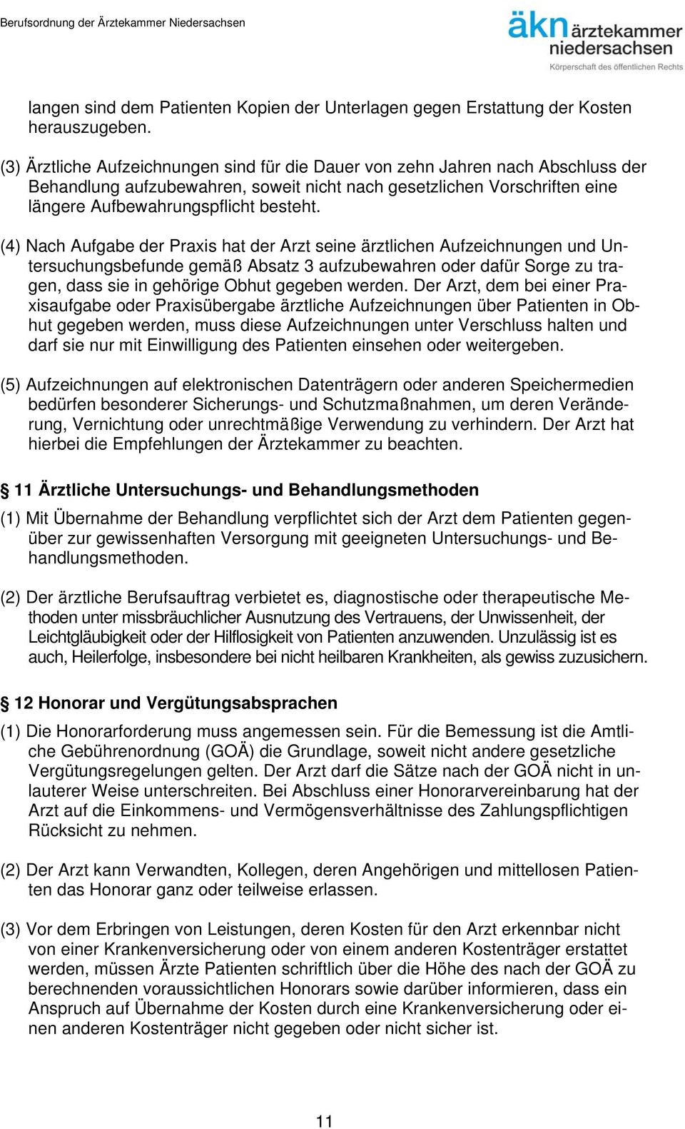 (4) Nach Aufgabe der Praxis hat der Arzt seine ärztlichen Aufzeichnungen und Untersuchungsbefunde gemäß Absatz 3 aufzubewahren oder dafür Sorge zu tragen, dass sie in gehörige Obhut gegeben werden.