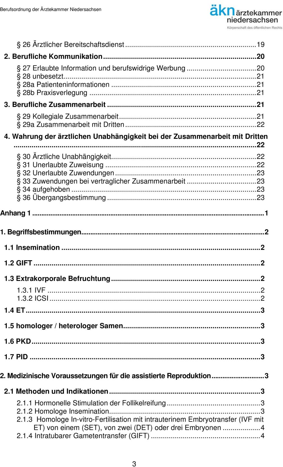 Wahrung der ärztlichen Unabhängigkeit bei der Zusammenarbeit mit Dritten...22 30 Ärztliche Unabhängigkeit...22 31 Unerlaubte Zuweisung...22 32 Unerlaubte Zuwendungen.