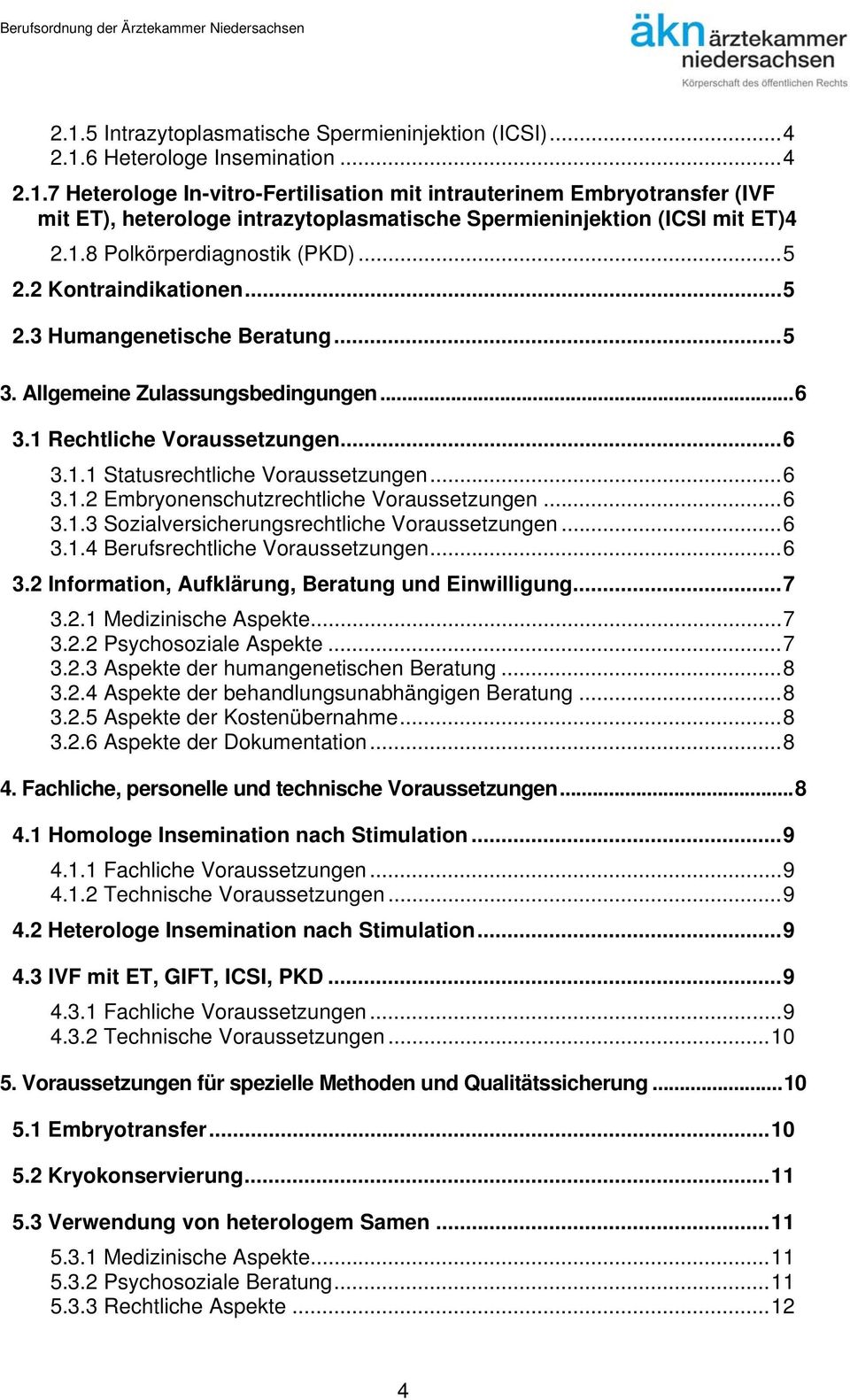 ..6 3.1.2 Embryonenschutzrechtliche Voraussetzungen...6 3.1.3 Sozialversicherungsrechtliche Voraussetzungen...6 3.1.4 Berufsrechtliche Voraussetzungen...6 3.2 Information, Aufklärung, Beratung und Einwilligung.