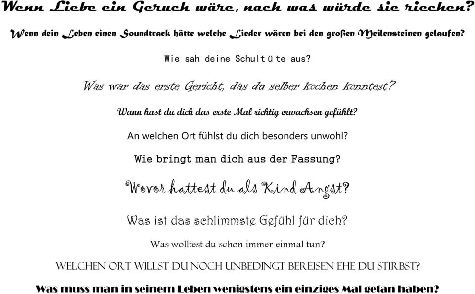 An welchen Ort fühlst du dich besonders unwohl? Wie bringt man dich aus der Fassung? Wovor hattest du als Kind Angst? Was ist das schlimmste Gefühl für dich?