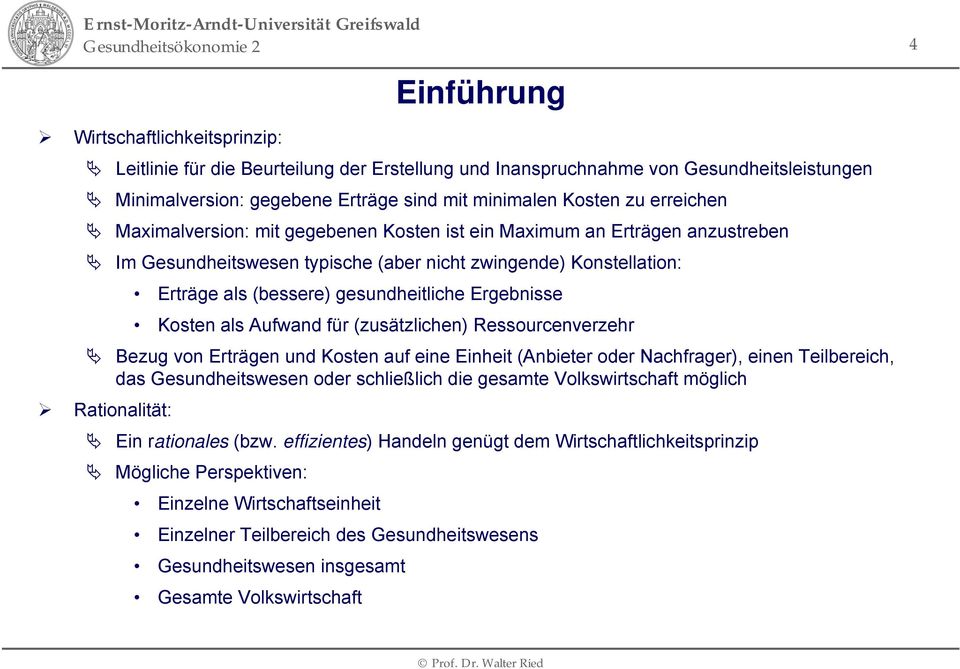 Ergebnisse Kosten als Aufwand für (zusätzlichen) Ressourcenverzehr Bezug von Erträgen und Kosten auf eine Einheit (Anbieter oder Nachfrager), einen Teilbereich, das Gesundheitswesen oder schließlich