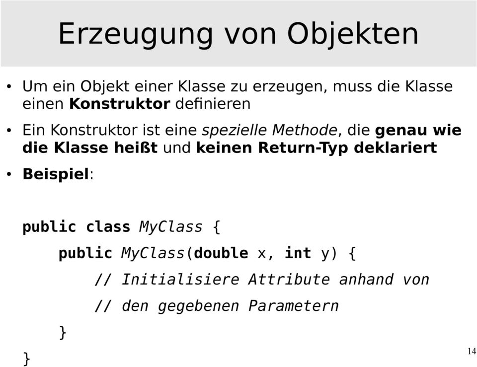 Klasse heißt und keinen Return-Typ deklariert Beispiel: public class MyClass { public