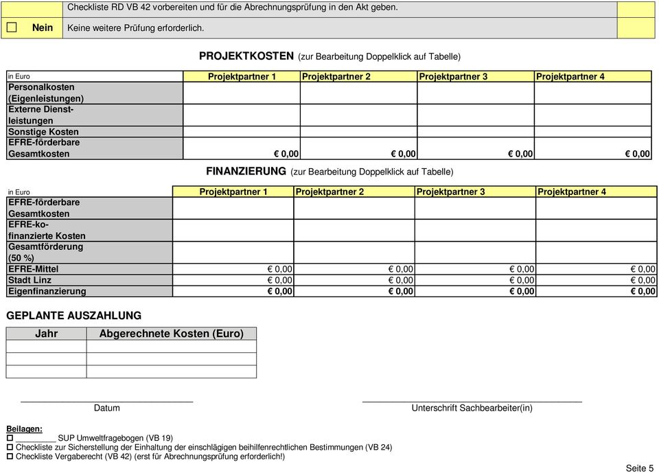 Kosten EFRE-förderbare Gesamtkosten 0,00 0,00 0,00 0,00 FINANZIERUNG (zur Bearbeitung Doppelklick auf Tabelle) in Euro Projektpartner 1 Projektpartner 2 Projektpartner 3 Projektpartner 4