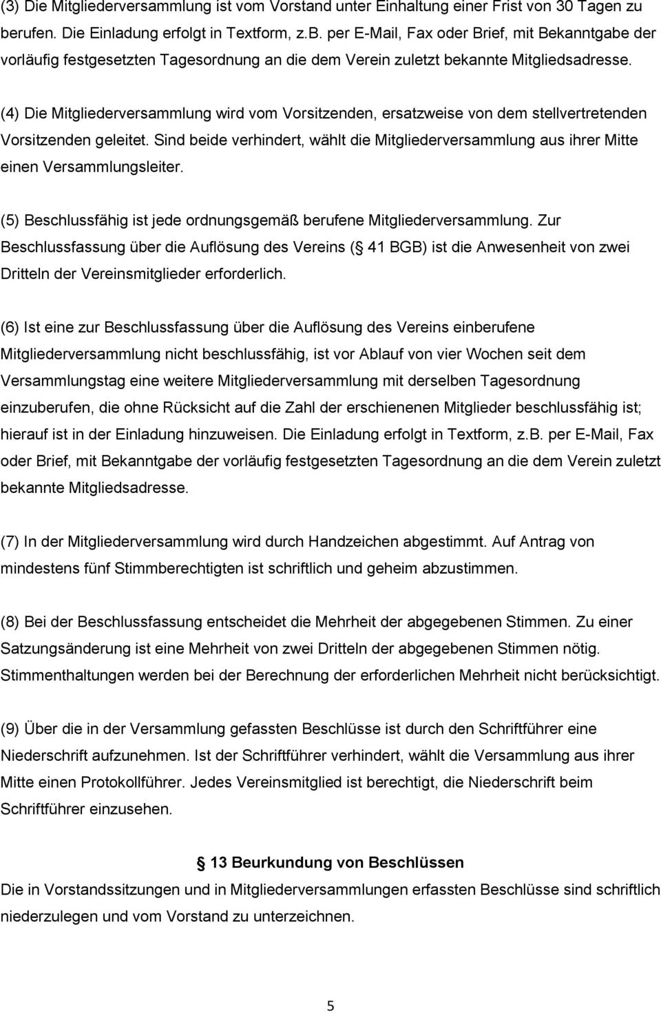 (4) Die Mitgliederversammlung wird vom Vorsitzenden, ersatzweise von dem stellvertretenden Vorsitzenden geleitet.