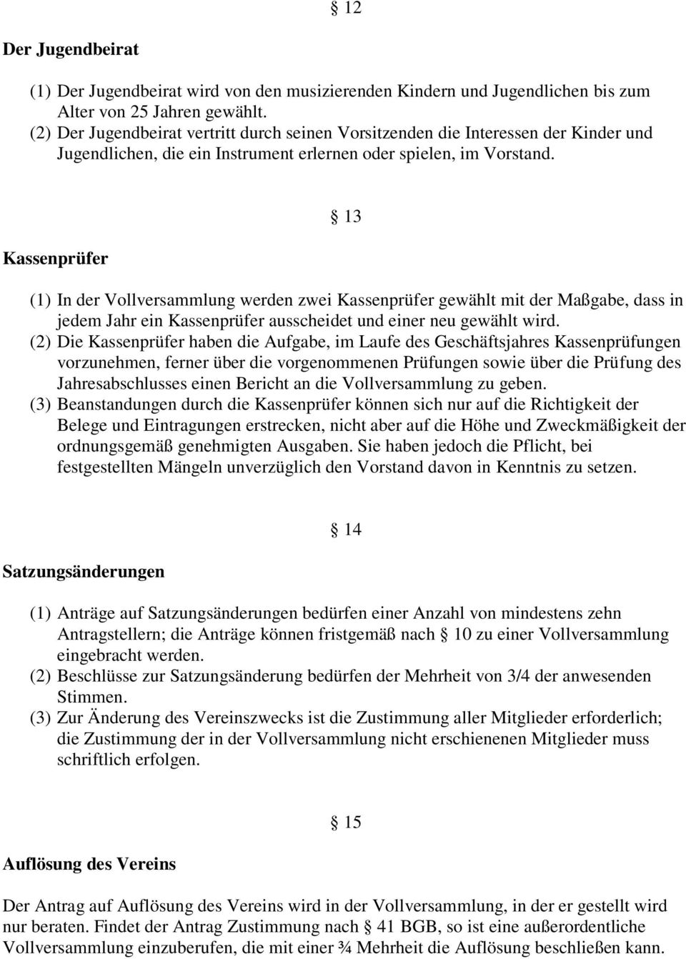 Kassenprüfer 13 (1) In der Vollversammlung werden zwei Kassenprüfer gewählt mit der Maßgabe, dass in jedem Jahr ein Kassenprüfer ausscheidet und einer neu gewählt wird.