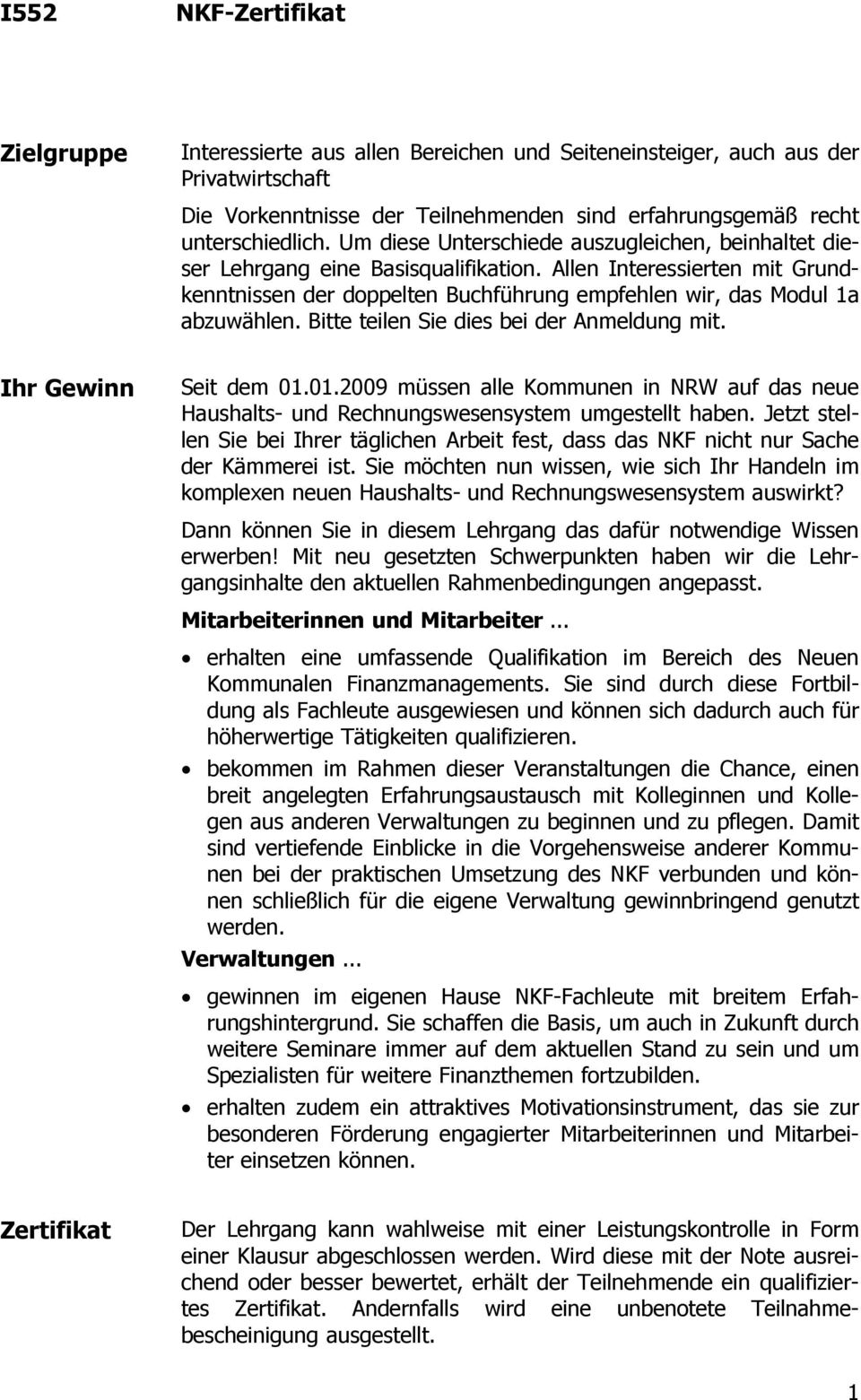 Bitte teilen Sie dies bei der Anmeldung mit. Ihr Gewinn Seit dem 01.01.2009 müssen alle Kommunen in NRW auf das neue Haushalts- und Rechnungswesensystem umgestellt haben.