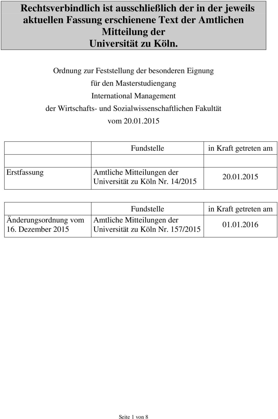 Fakultät vom 20.01.2015 Fundstelle in Kraft getreten am Erstfassung Amtliche Mitteilungen der Universität zu Köln Nr. 14/2015 20.01.2015 Änderungsordnung vom 16.