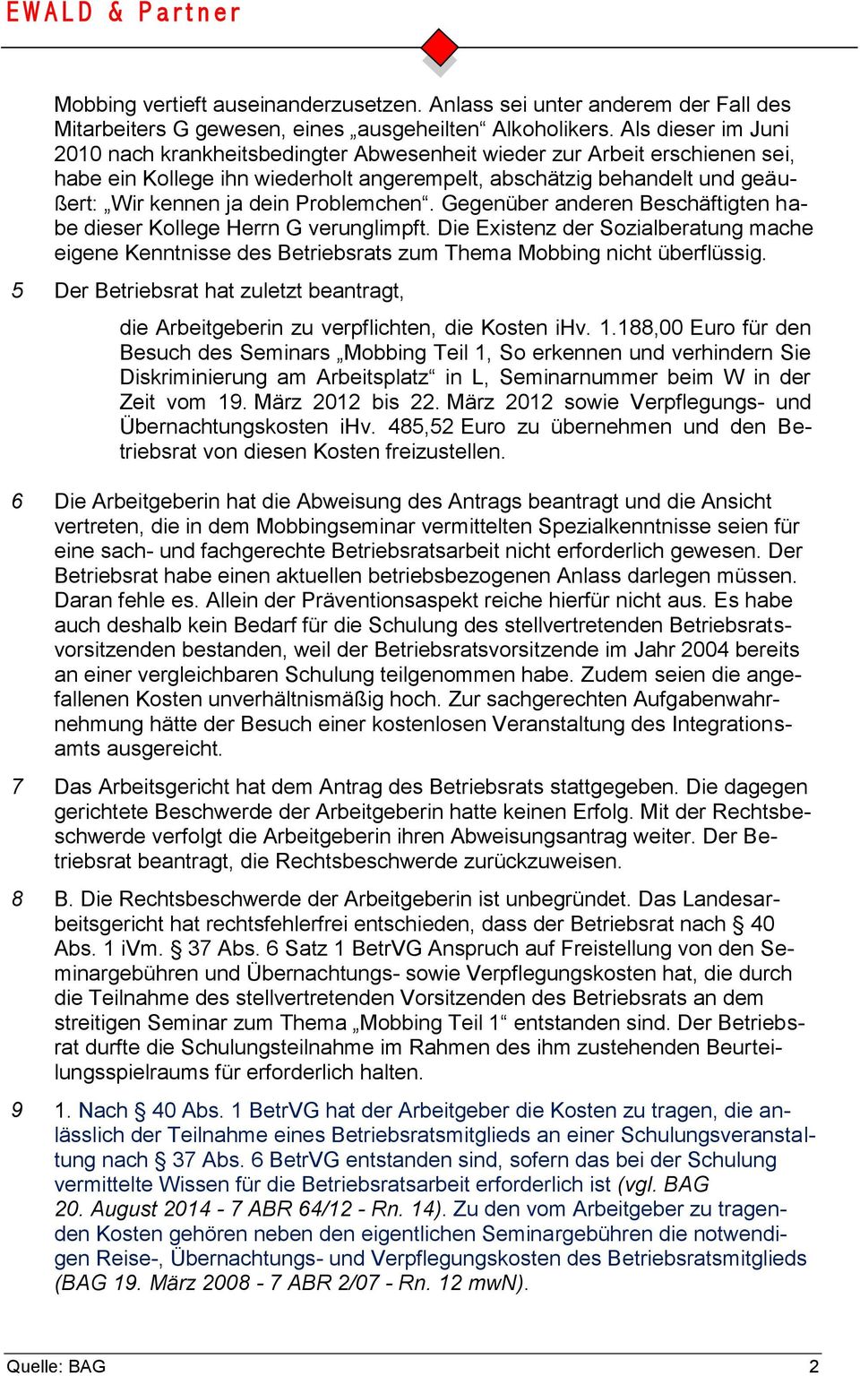 Problemchen. Gegenüber anderen Beschäftigten habe dieser Kollege Herrn G verunglimpft. Die Existenz der Sozialberatung mache eigene Kenntnisse des Betriebsrats zum Thema Mobbing nicht überflüssig.