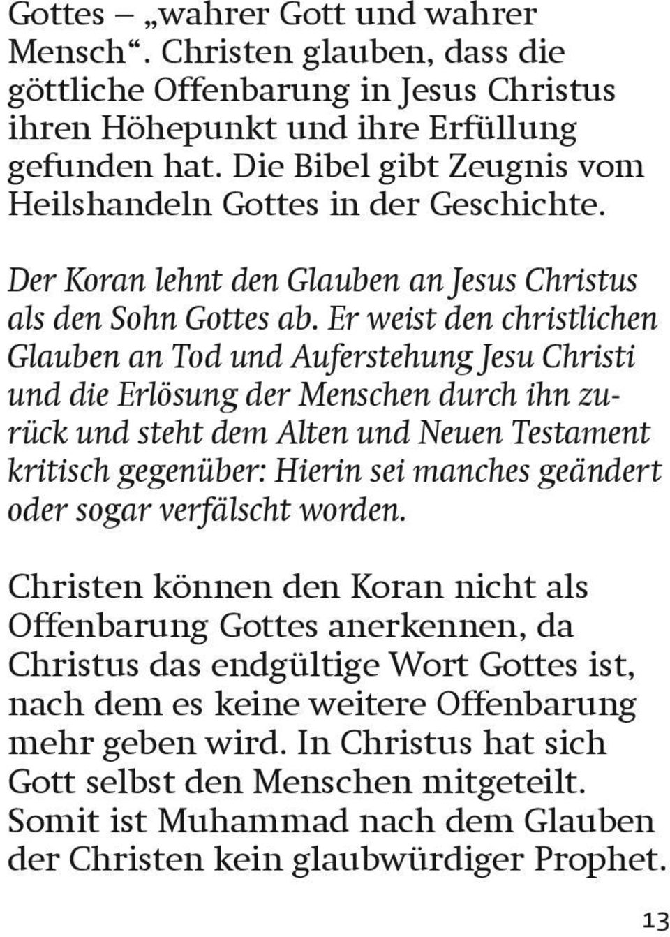 Er weist den christlichen Glauben an Tod und Auferstehung Jesu Christi und die Erlösung der Menschen durch ihn zurück und steht dem Alten und Neuen Testament kritisch gegenüber: Hierin sei manches