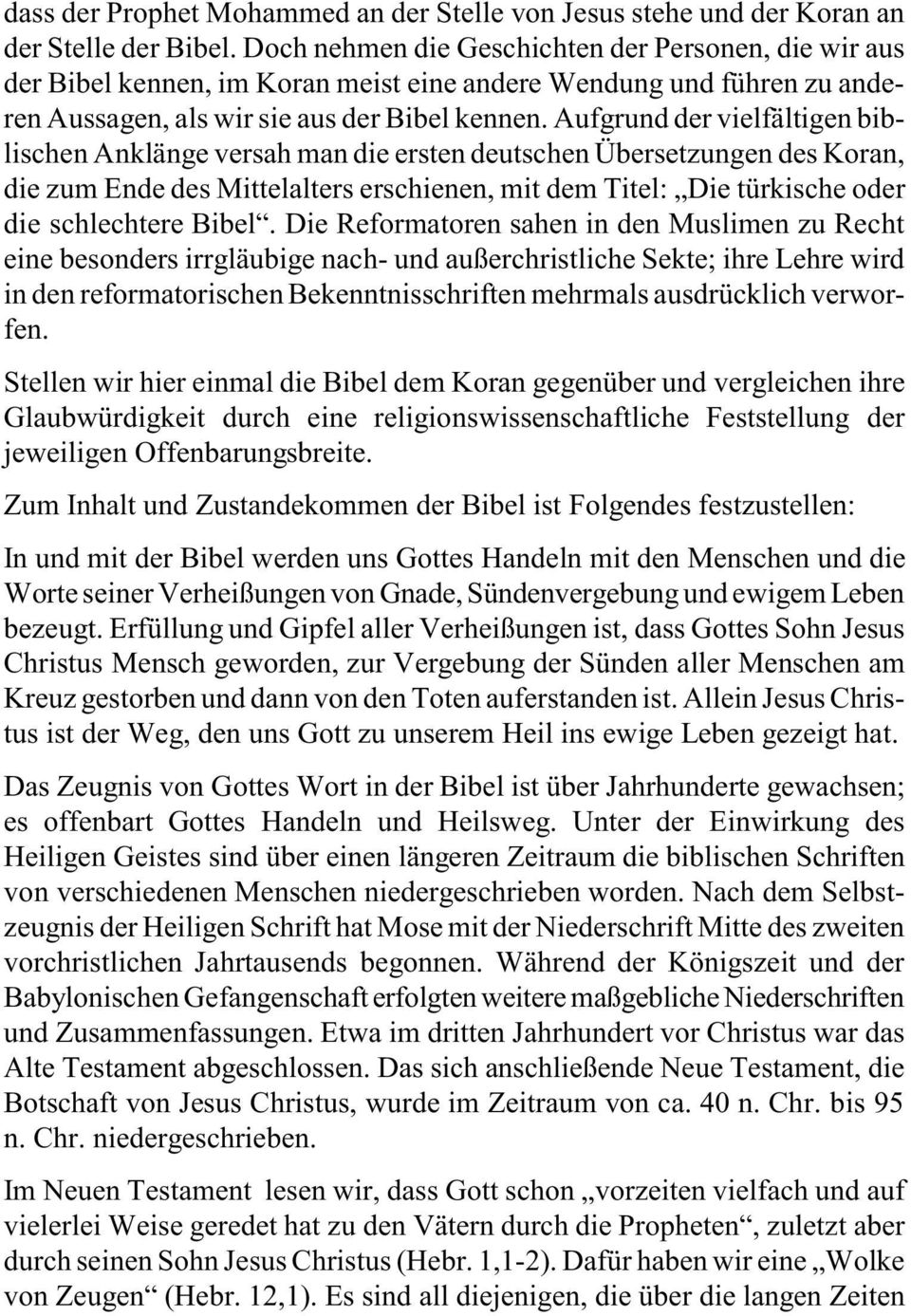 Aufgrund der vielfältigen biblischen Anklänge versah man die ersten deutschen Übersetzungen des Koran, die zum Ende des Mittelalters erschienen, mit dem Titel: Die türkische oder die schlechtere