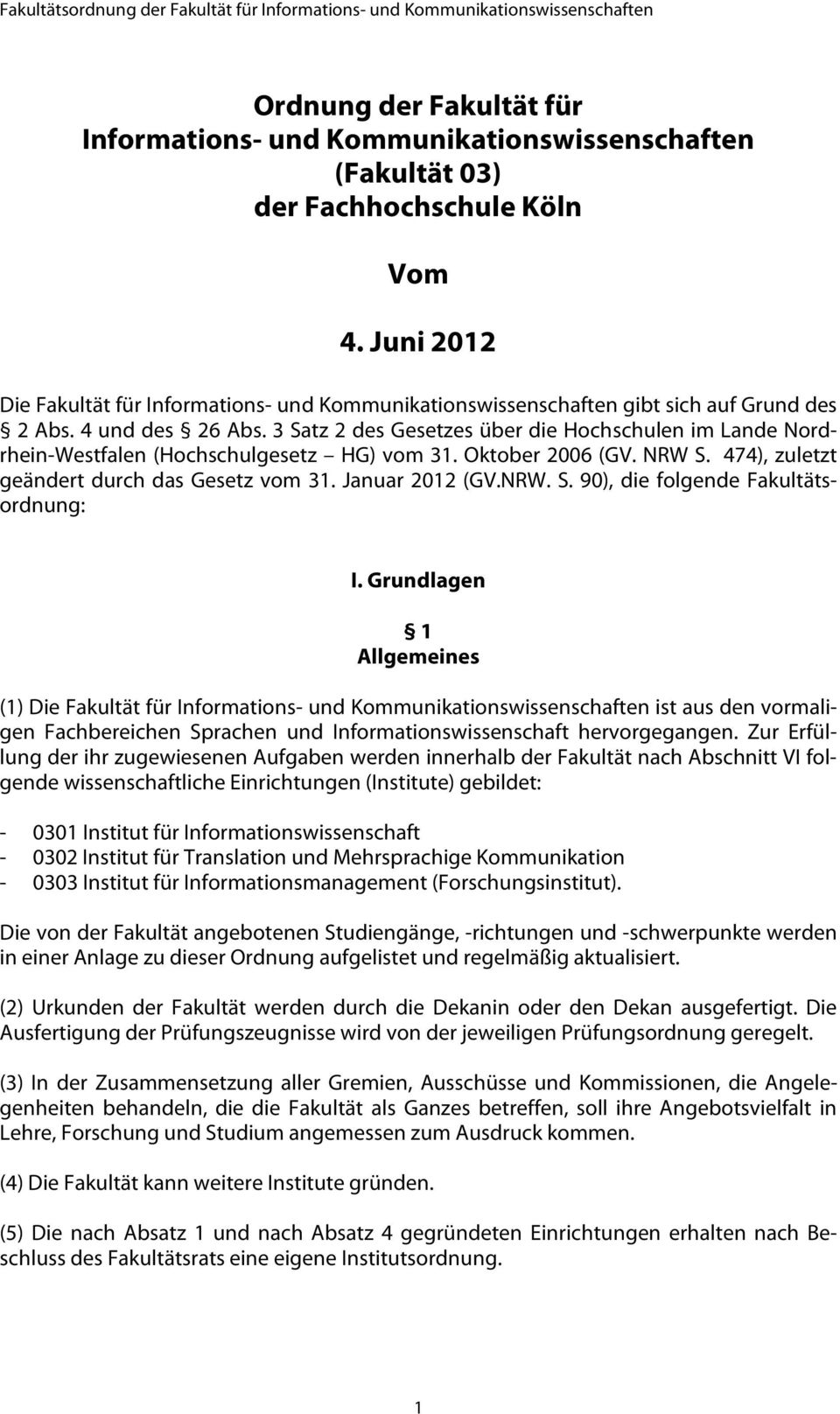 3 Satz 2 des Gesetzes über die Hochschulen im Lande Nordrhein-Westfalen (Hochschulgesetz HG) vom 31. Oktober 2006 (GV. NRW S. 474), zuletzt geändert durch das Gesetz vom 31. Januar 2012 (GV.NRW. S. 90), die folgende Fakultätsordnung: I.