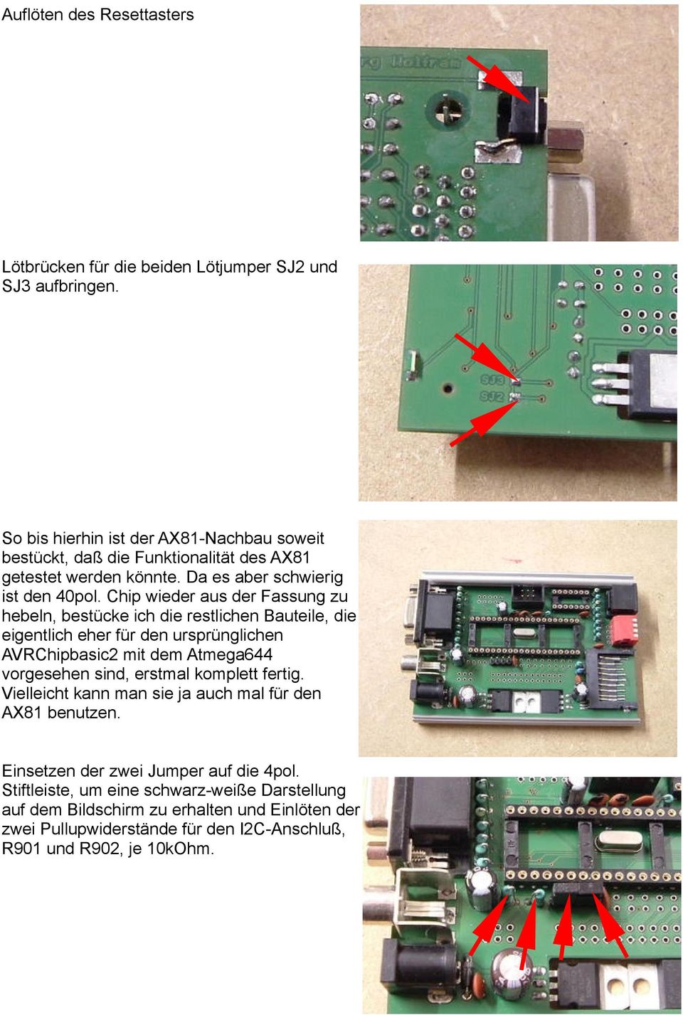 Chip wieder aus der Fassung zu hebeln, bestücke ich die restlichen Bauteile, die eigentlich eher für den ursprünglichen AVRChipbasic2 mit dem Atmega644 vorgesehen sind,